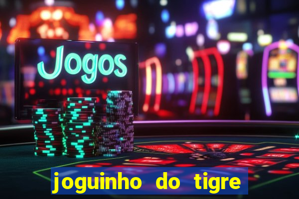 joguinho do tigre para ganhar dinheiro